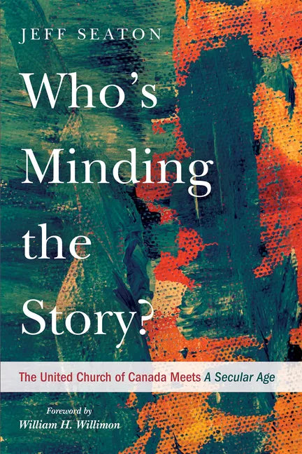 Who's Minding the Story?: The United Church of Canada Meets A Secular Age - Paperback