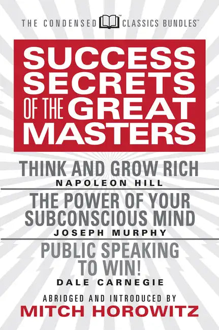 Success Secrets of the Great Masters (Condensed Classics): Think and Grow Rich, the Power of Your Subconscious Mind and Public Speaking to Win! - Paperback