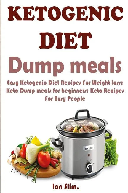 Ketogenic Diet Dump Meals: Easy Ketogenic Diet Recipes For Weight Loss: Keto Dump meals for beginners: Keto Recipes For Busy People: Keto Dump Dinners - Paperback