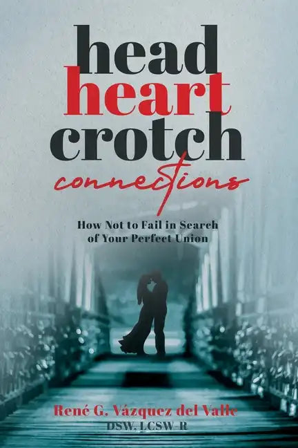 Head, Heart, Crotch Connections: How Not to Fail In Search of Your Perfect Union - Paperback