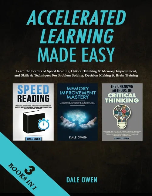 Accelerated Learning Made Easy 3 Books in 1: Learn the Secrets of Speed Reading, Critical Thinking & Memory Improvement, and Skills & Techniques For P - Paperback