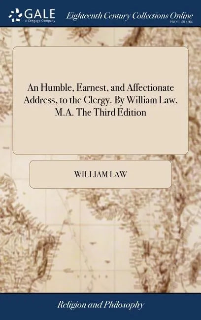 An Humble, Earnest, and Affectionate Address, to the Clergy. By William Law, M.A. The Third Edition - Hardcover