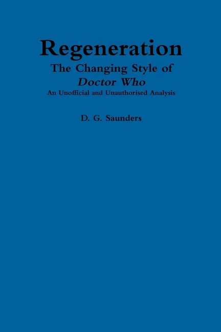 Regeneration: The Changing Style of Doctor Who: An Unofficial and Unauthorised Analysis - Paperback