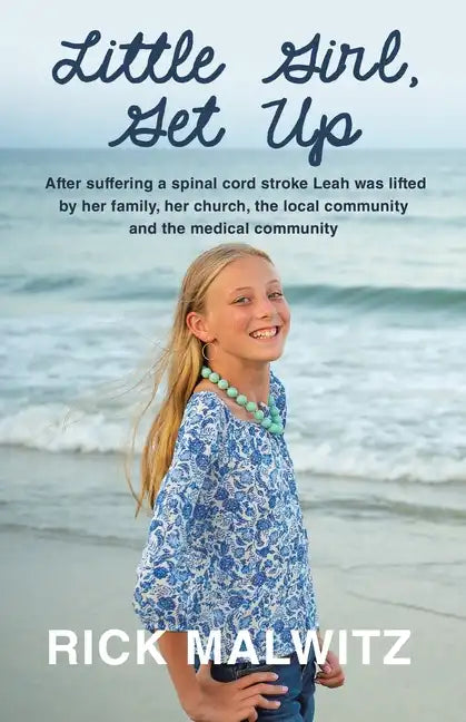 Little Girl, Get Up: After Suffering a Spinal Cord Stroke Leah Was Lifted by Her Family, Her Church, the Local Community and the Medical Community - Paperback