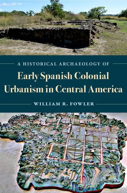 A Historical Archaeology of Early Spanish Colonial Urbanism in Central America - Hardcover