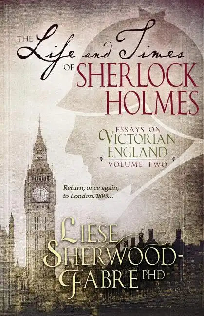 The Life and Times of Sherlock Holmes: Essays on Victorian England, Volume Two - Paperback