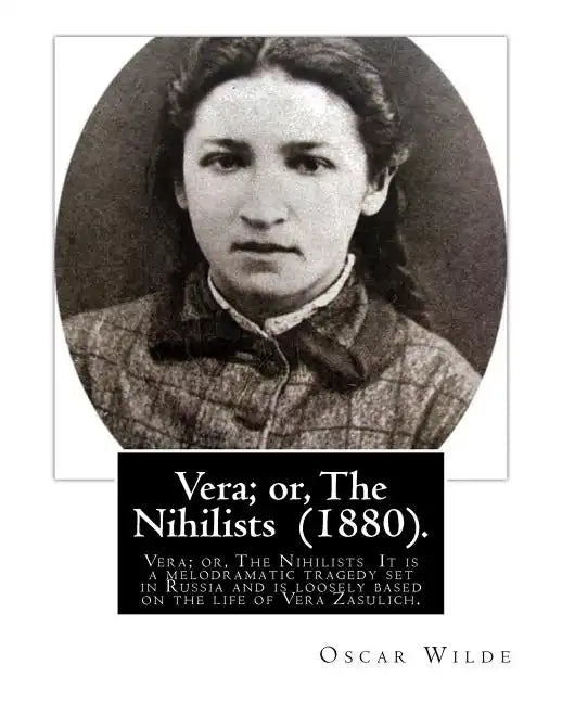 Vera; or, The Nihilists (1880). by: Oscar Wilde: Vera; or, The Nihilists is a play by Oscar Wilde. It is a melodramatic tragedy set in Russia and is l - Paperback