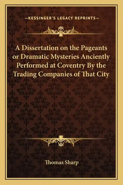A Dissertation on the Pageants or Dramatic Mysteries Anciently Performed at Coventry by the Trading Companies of That City - Paperback