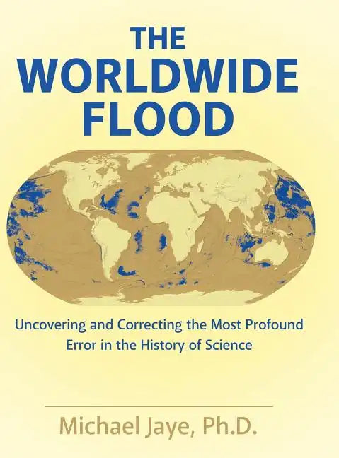 The Worldwide Flood: Uncovering and Correcting the Most Profound Error in the History of Science - Hardcover