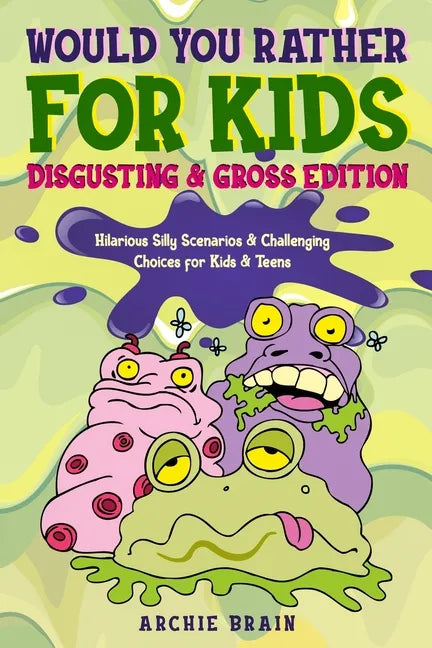 Would You Rather For Kids: Disgusting & Gross Edition: Hilarious Silly Scenarios & Challenging Choices for Kids & Teens: Fun Plane, Road Trip & C - Paperback