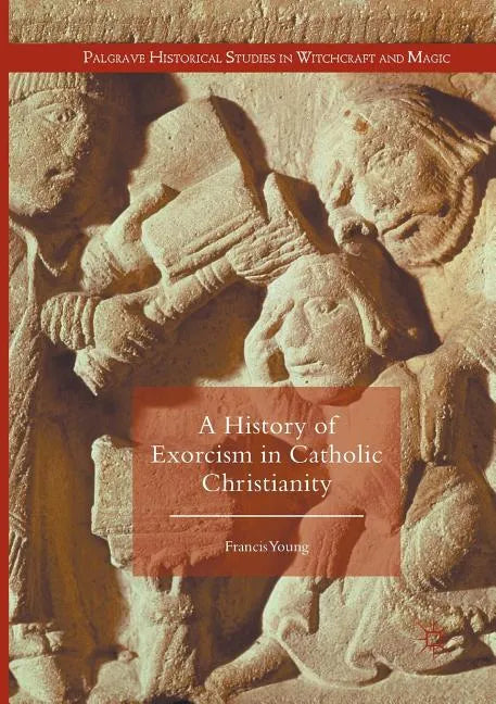 A History of Exorcism in Catholic Christianity - Paperback