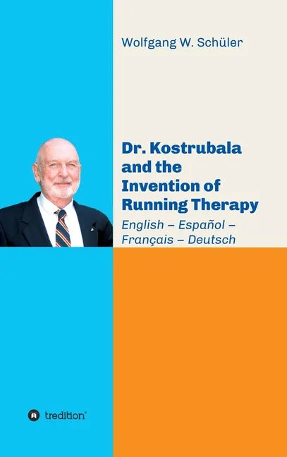 Dr. Kostrubala and the Invention of Running Therapy: Festschrift commemorating his 90th birthday, in four languages: English - Español - Français - De - Hardcover