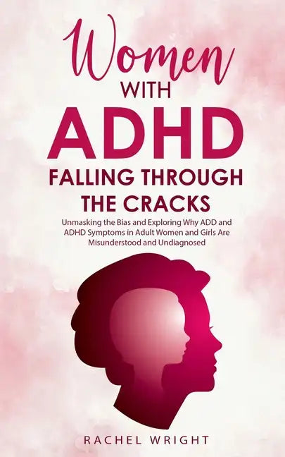 Women with ADHD Falling through the Cracks: Unmasking the Bias and Exploring Why ADD and ADHD Symptoms in Adult Women and Girls Are Misunderstood and - Paperback