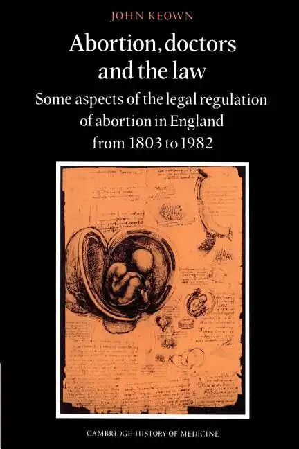 Abortion, Doctors and the Law: Some Aspects of the Legal Regulation of Abortion in England from 1803 to 1982 - Paperback