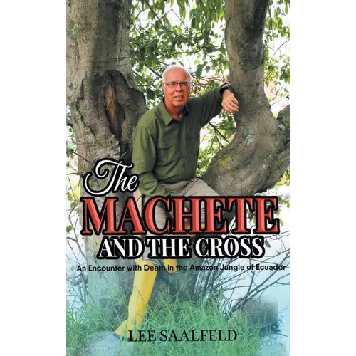 The Machete and the Cross: An Encounter with Death In the Amazon Jungle of Ecuador - Hardcover