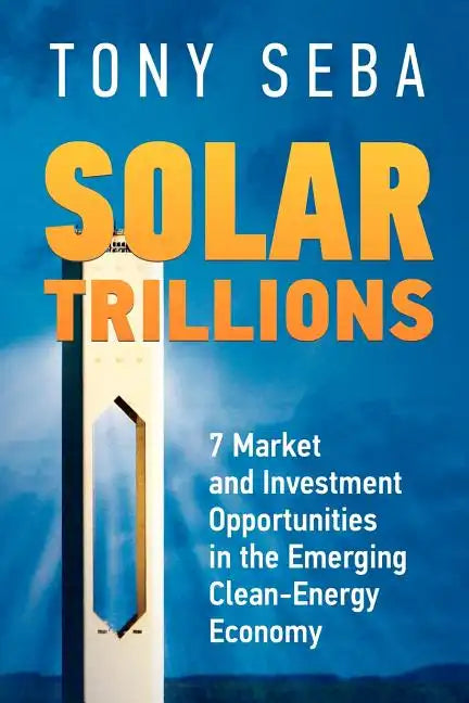 Solar Trillions: 7 Market and Investment Opportunities in the Emerging Clean-Energy Economy - Paperback