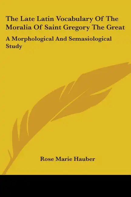 The Late Latin Vocabulary Of The Moralia Of Saint Gregory The Great: A Morphological And Semasiological Study - Paperback
