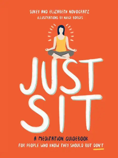 Just Sit: A Meditation Guidebook for People Who Know They Should But Don't - Hardcover