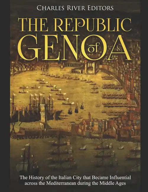 The Republic of Genoa: The History of the Italian City that Became Influential across the Mediterranean during the Middle Ages - Paperback