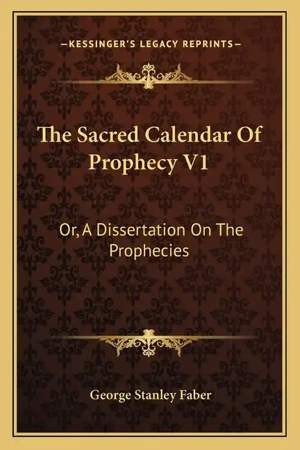 The Sacred Calendar of Prophecy V1: Or, a Dissertation on the Prophecies - Paperback