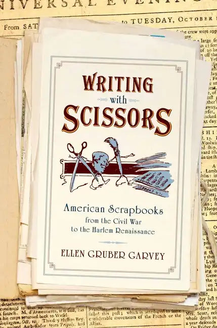 Writing with Scissors: American Scrapbooks from the Civil War to the Harlem Renaissance - Paperback