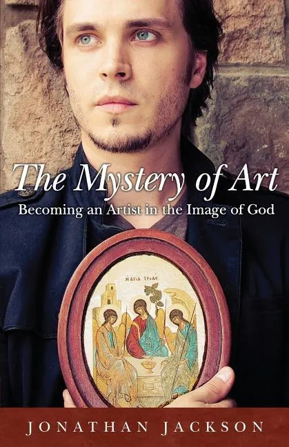 The Mystery of Art: Becoming an Artist in the Image of God - Paperback