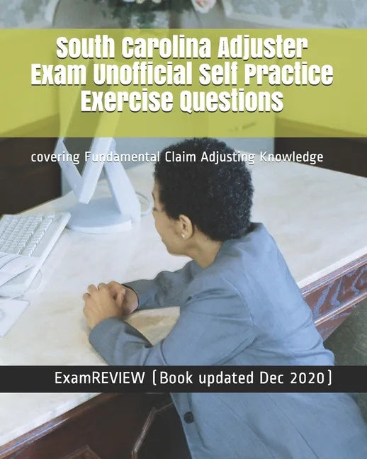South Carolina Adjuster Exam Unofficial Self Practice Exercise Questions: covering Fundamental Claim Adjusting Knowledge - Paperback