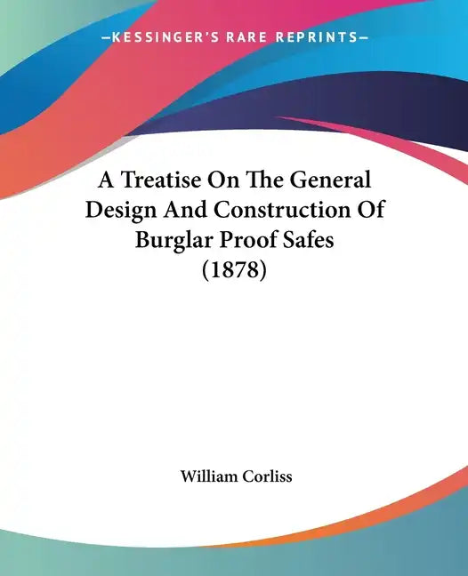 A Treatise on the General Design and Construction of Burglar Proof Safes (1878) - Paperback