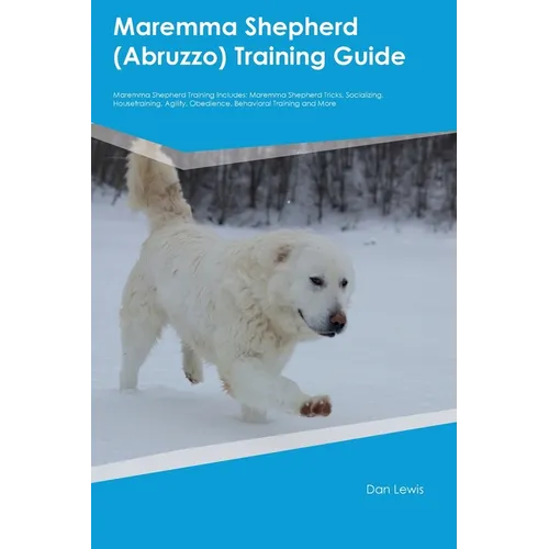 Maremma Shepherd (Abruzzo) Training Guide Maremma Shepherd Training Includes: Maremma Shepherd Tricks, Socializing, Housetraining, Agility, Obedience, - Paperback
