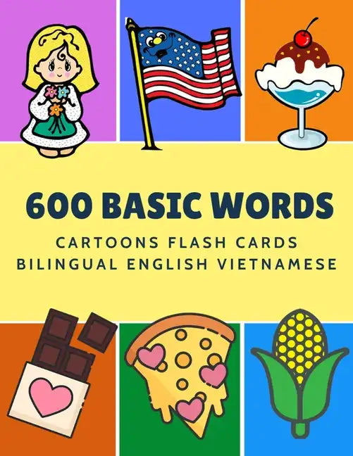 600 Basic Words Cartoons Flash Cards Bilingual English Vietnamese: Easy learning baby first book with card games like ABC alphabet Numbers Animals to - Paperback
