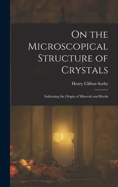 On the Microscopical Structure of Crystals: Indicating the Origin of Minerals and Rocks - Hardcover
