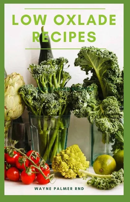 Low Oxlade Recipes: The Incredible Guide On Low Oxalate Diets And Recipes - Paperback