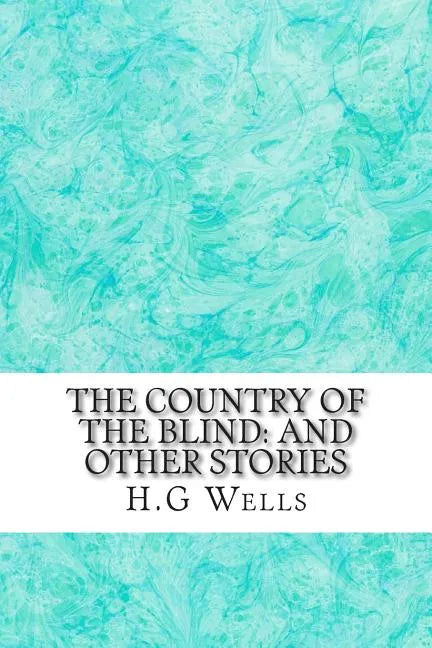 The Country of the Blind: And Other Stories: (H.G Wells Classics Collection) - Paperback