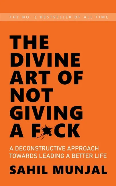 The Divine Art of Not Giving a F*ck: A Deconstructive Approach Towards Leading a Better Life - Paperback