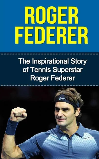 Roger Federer: The Inspirational Story of Tennis Superstar Roger Federer - Paperback