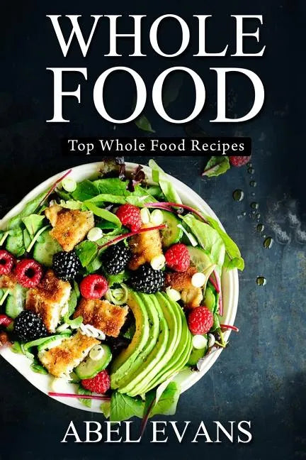 Whole Food: Top Whole Food Recipes - Paperback
