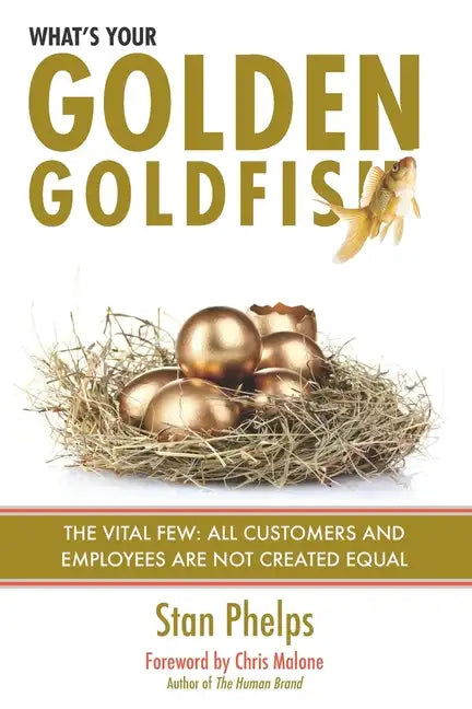 What's Your Golden Goldfish: The Vital Few - All Customers and Employees Are Not Created Equal - Paperback