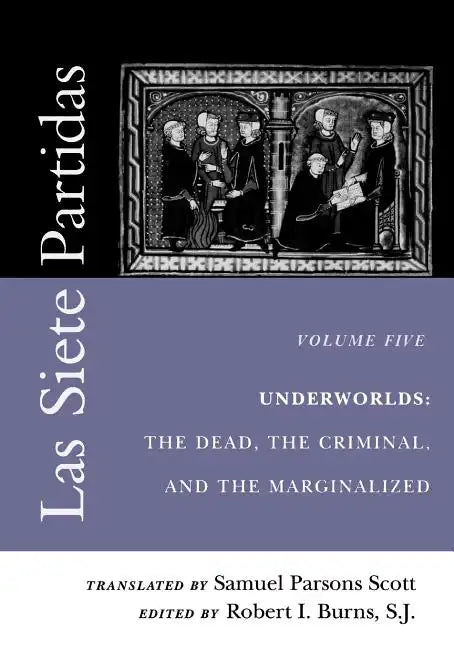 Las Siete Partidas, Volume 5: Underworlds: The Dead, the Criminal, and the Marginalized (Partidas VI and VII) - Paperback