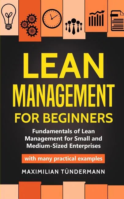 Lean Management for Beginners: Fundamentals of Lean Management for Small and Medium-Sized Enterprises - with many practical examples - Paperback