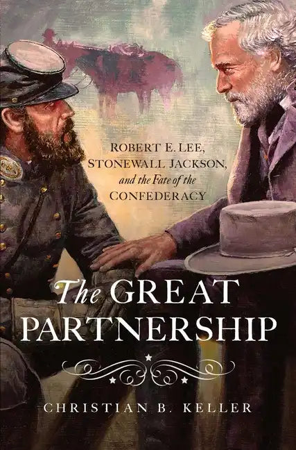 The Great Partnership: Robert E. Lee, Stonewall Jackson, and the Fate of the Confederacy - Hardcover