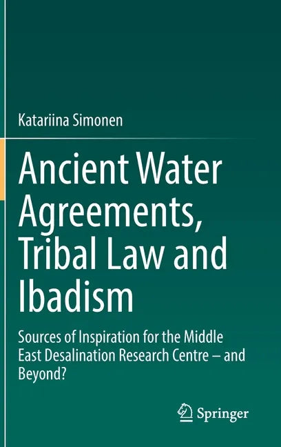 Ancient Water Agreements, Tribal Law and Ibadism: Sources of Inspiration for the Middle East Desalination Research Centre - And Beyond? - Hardcover