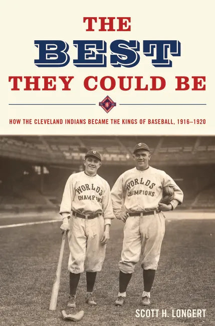 The Best They Could Be: How the Cleveland Indians Became the Kings of Baseball, 1916-1920 - Hardcover