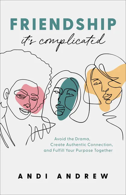 Friendship--It's Complicated: Avoid the Drama, Create Authentic Connection, and Fulfill Your Purpose Together - Paperback