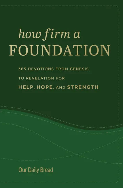 How Firm a Foundation: 365 Devotions from Genesis to Revelation for Help, Hope, and Strength - Hardcover