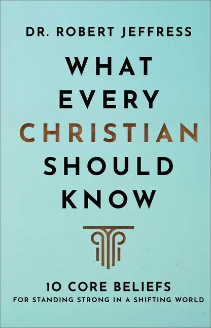 What Every Christian Should Know: 10 Core Beliefs for Standing Strong in a Shifting World - Hardcover