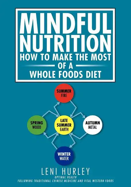 Mindful Nutrition, How to Make The Most of a Whole Foods Diet: Optimal Digestion following Traditional Chinese Medicine and Vital Western Foods - Paperback