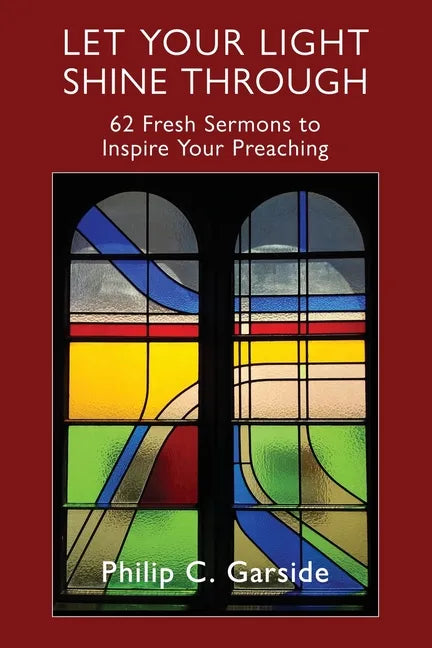 Let Your Light Shine Through: 62 Fresh Sermons to Inspire Your Preaching - Paperback
