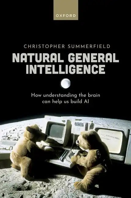 Natural General Intelligence: How Understanding the Brain Can Help Us Build AI - Hardcover