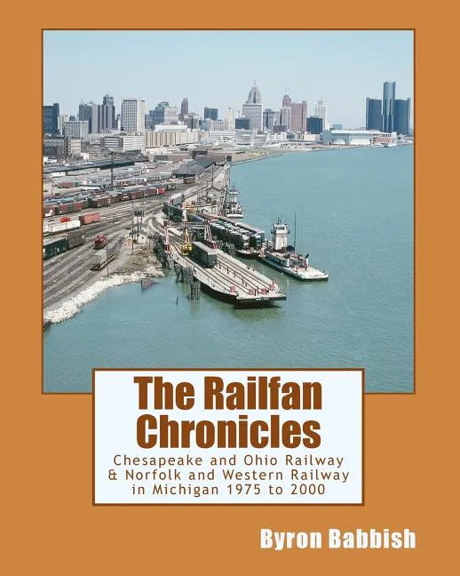 The Railfan Chronicles, Chesapeake and Ohio Railway & Norfolk and Western Railway in Michigan, 1975 to 2000 - Paperback