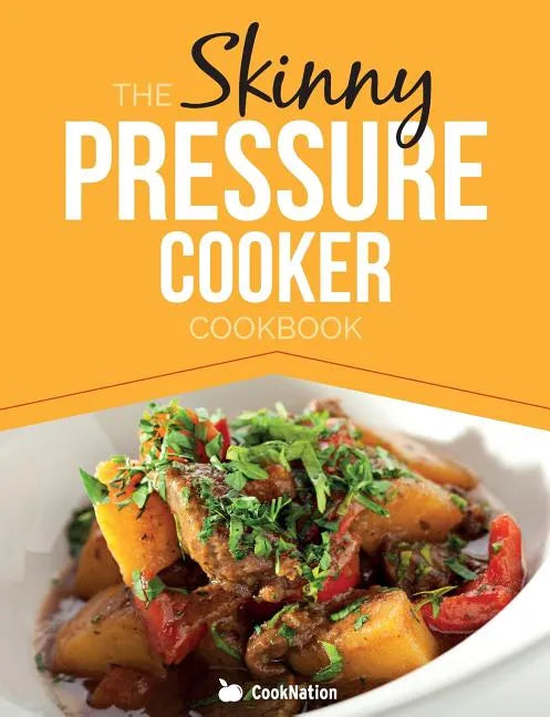 The Skinny Pressure Cooker Cookbook: Low Calorie, Healthy & Delicious Meals, Sides & Desserts. All Under 300, 400 & 500 Calories - Paperback